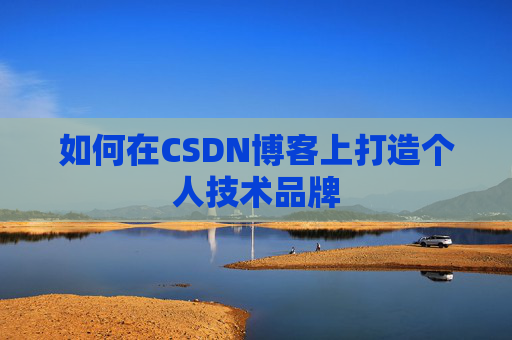 如何在CSDN博客上打造个人技术品牌